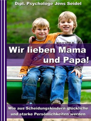 cover image of Wir lieben Papa und Mama!--Wie aus Scheidungskindern glückliche und starke Persönlichkeiten werden